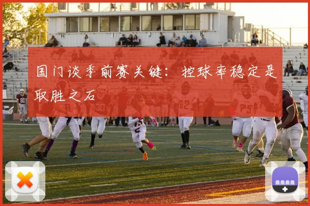 国门谈季前赛关键：控球率稳定是取胜之石