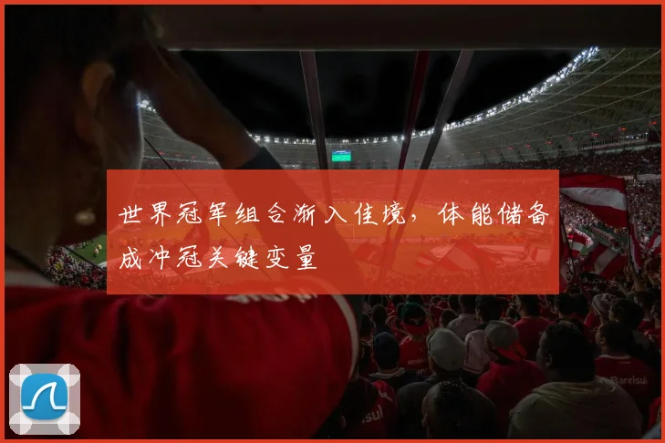 世界冠军组合渐入佳境,体能储备成冲冠关键变量