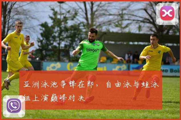 亚洲泳池争锋在即，自由泳与蛙泳组上演巅峰对决